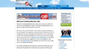 EatingDisorderJobs.com, where great careers are made! We are the only site dedicated to careers in the eating disorders field, and our goal is to inspire the future leaders of our field.